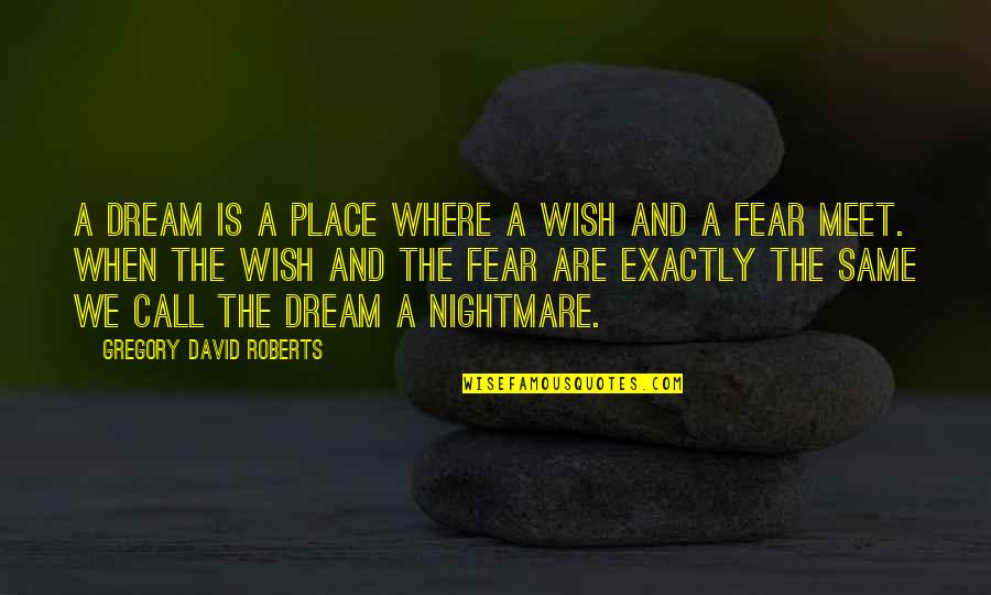 Nightmare And Dream Quotes By Gregory David Roberts: A dream is a place where a wish