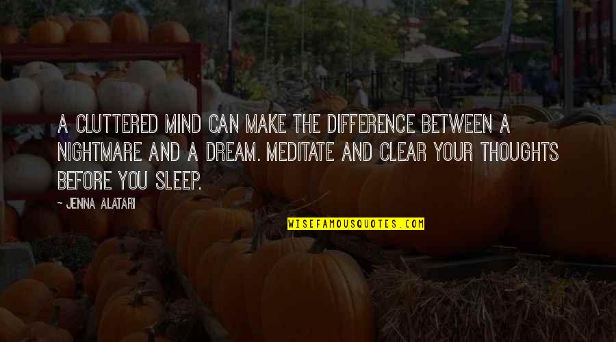 Nightmare And Dream Quotes By Jenna Alatari: A cluttered mind can make the difference between