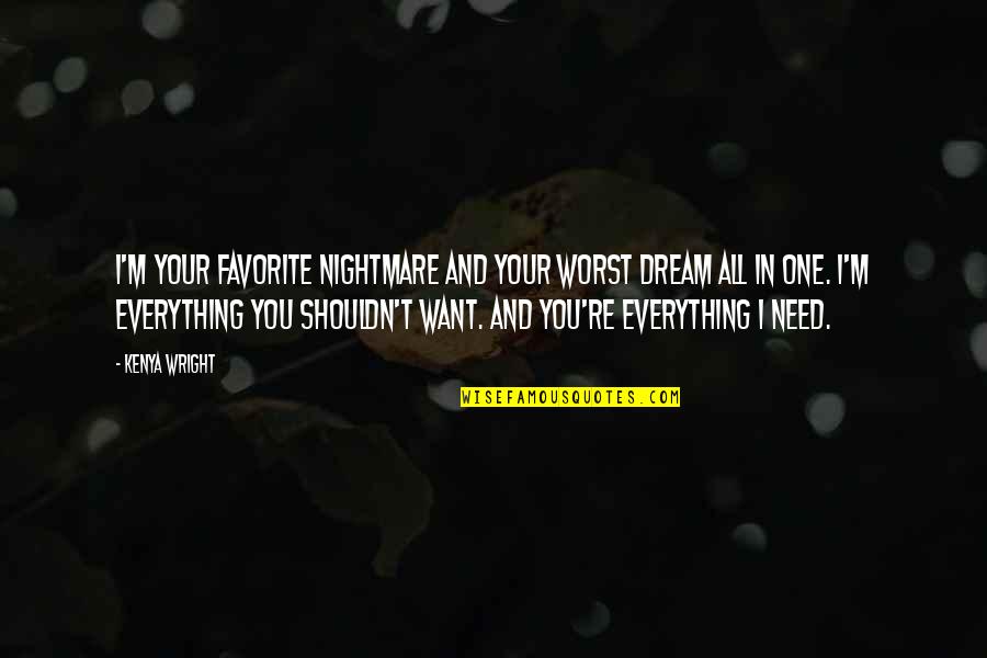 Nightmare And Dream Quotes By Kenya Wright: I'm your favorite nightmare and your worst dream