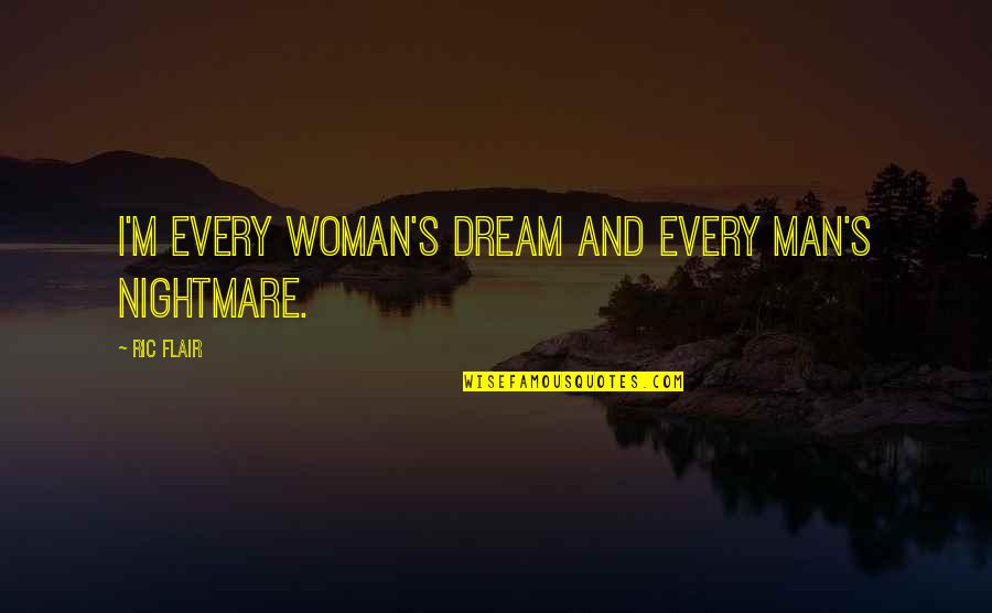 Nightmare And Dream Quotes By Ric Flair: I'm every woman's dream and every man's nightmare.