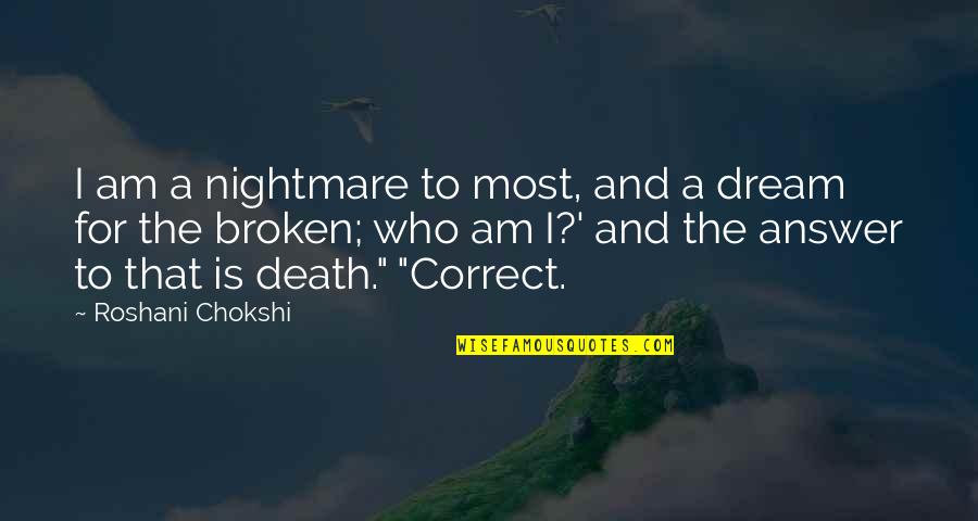 Nightmare And Dream Quotes By Roshani Chokshi: I am a nightmare to most, and a