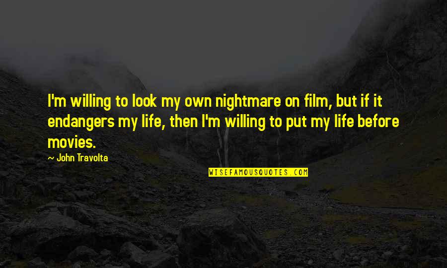 Nightmare Before Quotes By John Travolta: I'm willing to look my own nightmare on Nightmare Before Quotes By John Travolta: I'm willing to look my own nightmare on