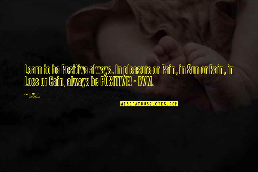 Nightmare On Facetime Quotes By R.v.m.: Learn to be Positive always. In pleasure or Nightmare On Facetime Quotes By R.v.m.: Learn to be Positive always. In pleasure or
