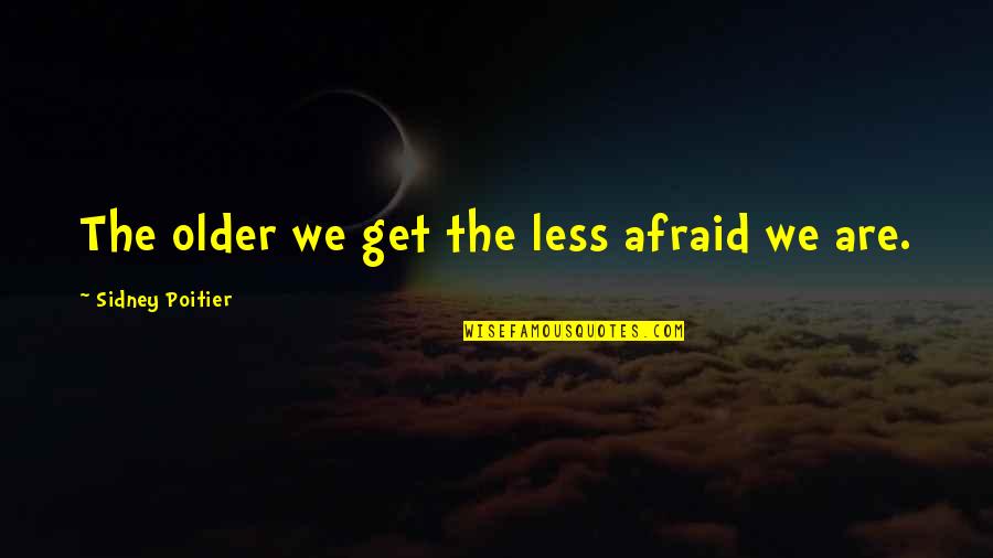 Nightmared Quotes By Sidney Poitier: The older we get the less afraid we Nightmared Quotes By Sidney Poitier: The older we get the less afraid we