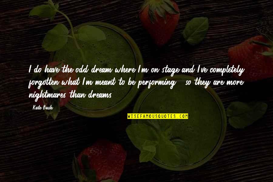 Nightmares And Dreams Quotes By Kate Bush: I do have the odd dream where I'm