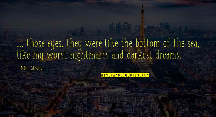 Nightmares And Dreams Quotes By Mimi Strong: ... those eyes. they were like the bottom