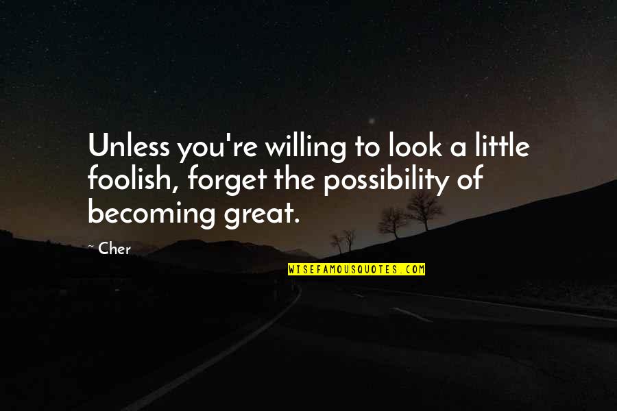 Nightmares And Dreamscapes Quotes By Cher: Unless you're willing to look a little foolish,