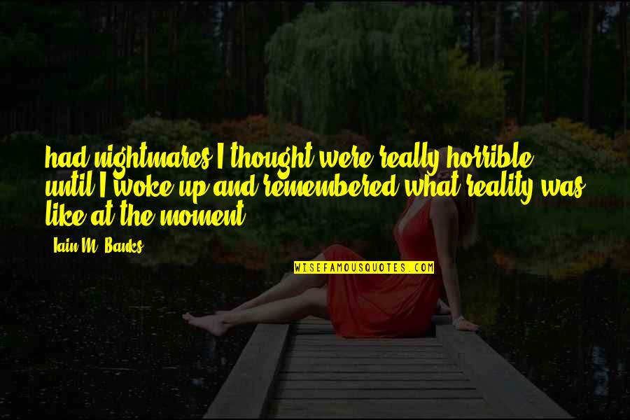 Nightmares And Reality Quotes By Iain M. Banks: had nightmares I thought were really horrible until