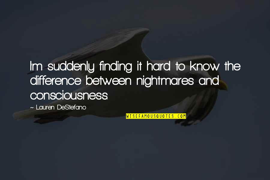 Nightmares And Reality Quotes By Lauren DeStefano: I'm suddenly finding it hard to know the