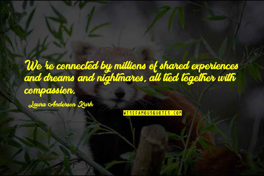 Nightmares Inspirational Quotes By Laura Anderson Kurk: We're connected by millions of shared experiences and