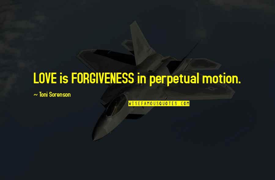 Nightmarionne Quotes By Toni Sorenson: LOVE is FORGIVENESS in perpetual motion.