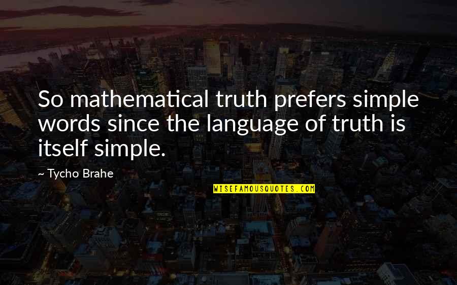 Nightrule Quotes By Tycho Brahe: So mathematical truth prefers simple words since the