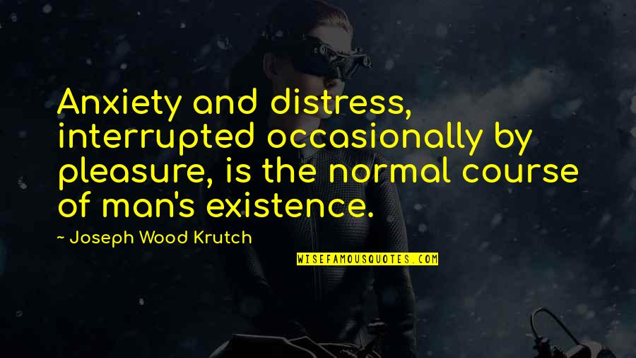 Nightrunner Series Quotes By Joseph Wood Krutch: Anxiety and distress, interrupted occasionally by pleasure, is