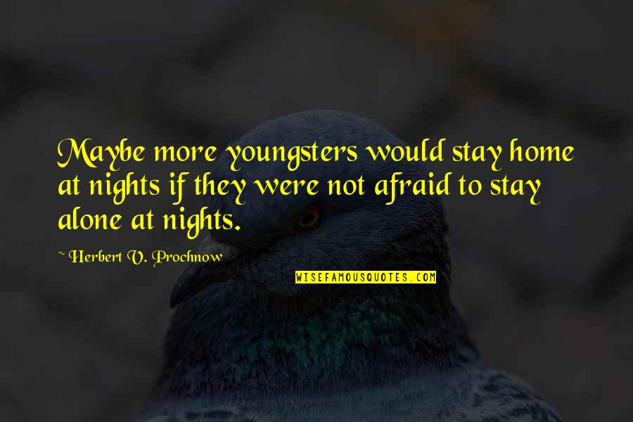 Nights Alone Quotes By Herbert V. Prochnow: Maybe more youngsters would stay home at nights