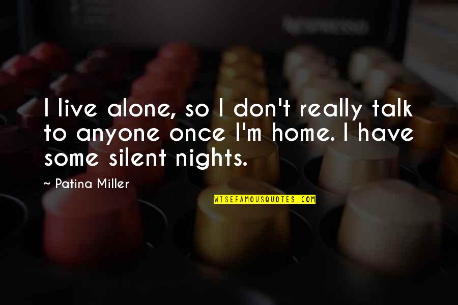 Nights Alone Quotes By Patina Miller: I live alone, so I don't really talk