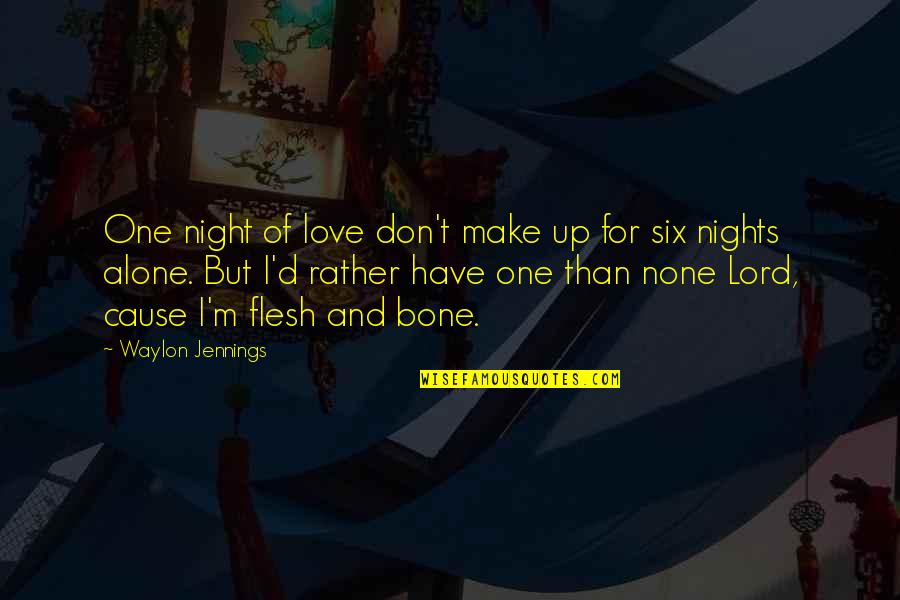 Nights Alone Quotes By Waylon Jennings: One night of love don't make up for