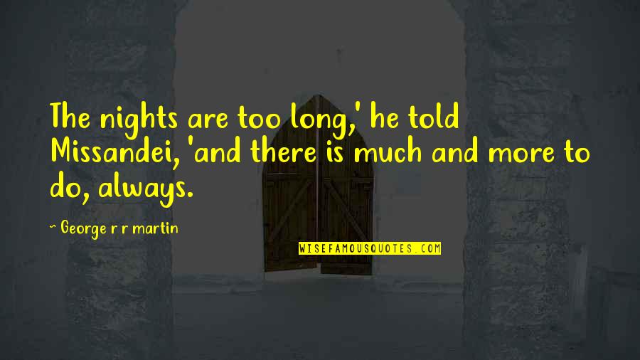 Nights Are Long Without You Quotes By George R R Martin: The nights are too long,' he told Missandei, Nights Are Long Without You Quotes By George R R Martin: The nights are too long,' he told Missandei,