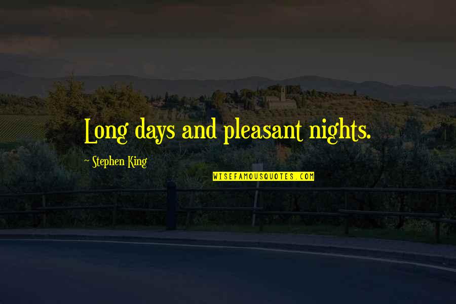 Nights Are Long Without You Quotes By Stephen King: Long days and pleasant nights. Nights Are Long Without You Quotes By Stephen King: Long days and pleasant nights.