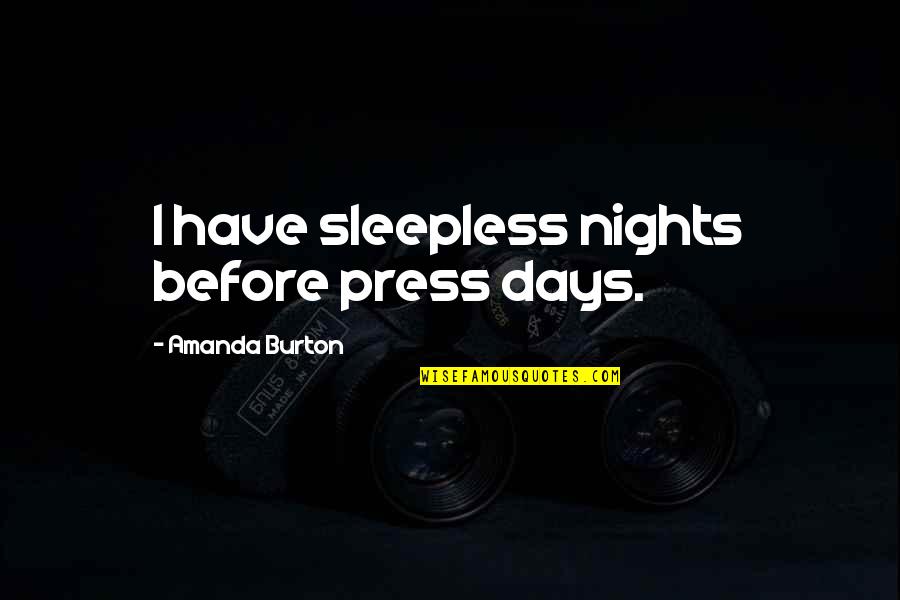 Nights Are Sleepless Quotes By Amanda Burton: I have sleepless nights before press days. Nights Are Sleepless Quotes By Amanda Burton: I have sleepless nights before press days.