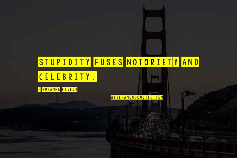 Nights In Rodanthe Love Quote Quotes By Suzanne Fields: Stupidity fuses notoriety and celebrity.
