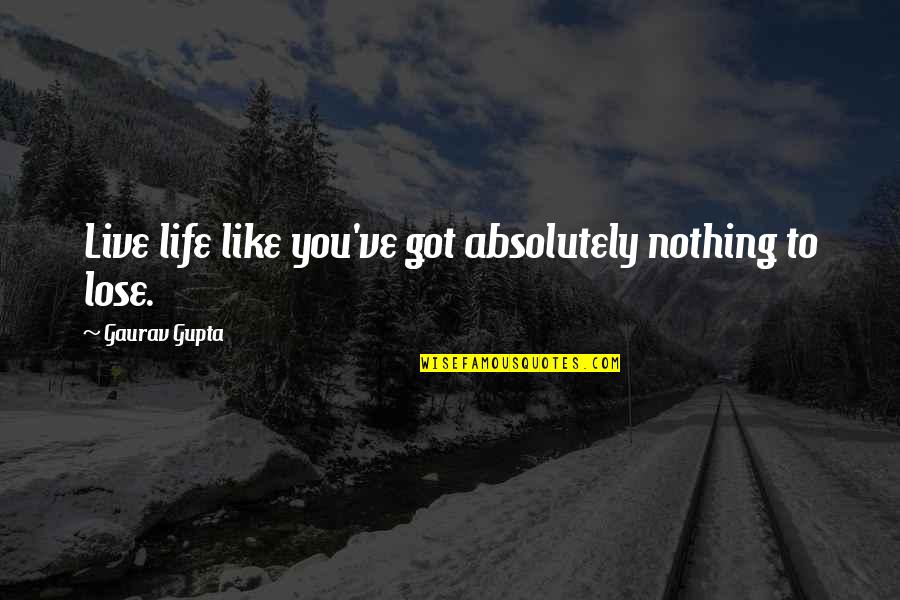 Nights The Soldiers Quotes By Gaurav Gupta: Live life like you've got absolutely nothing to