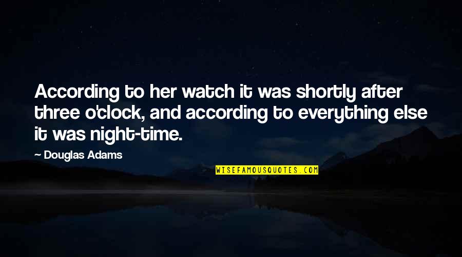 Night's Watch Quotes By Douglas Adams: According to her watch it was shortly after
