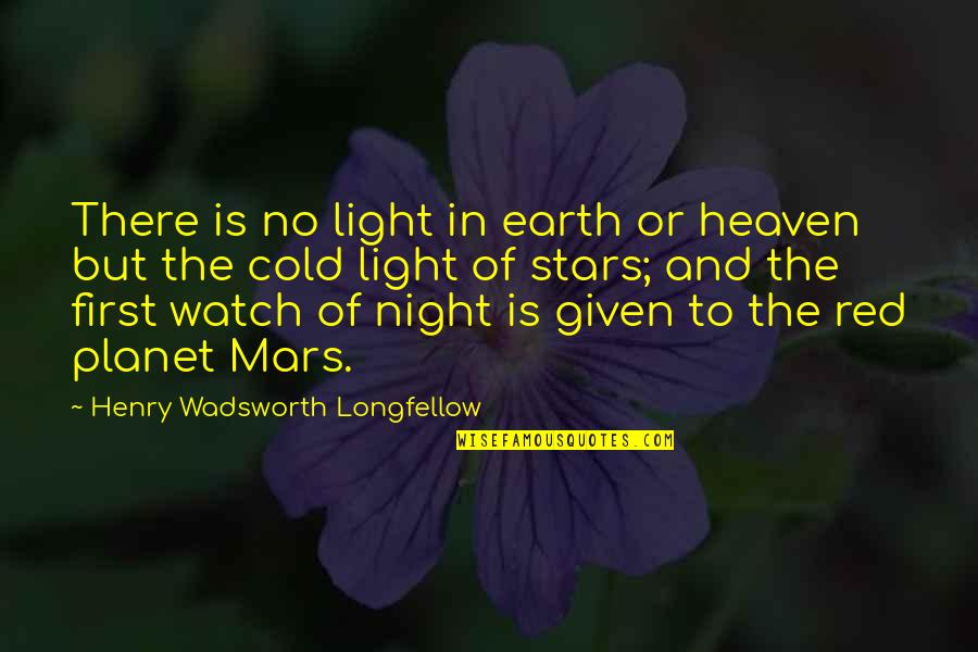 Night's Watch Quotes By Henry Wadsworth Longfellow: There is no light in earth or heaven