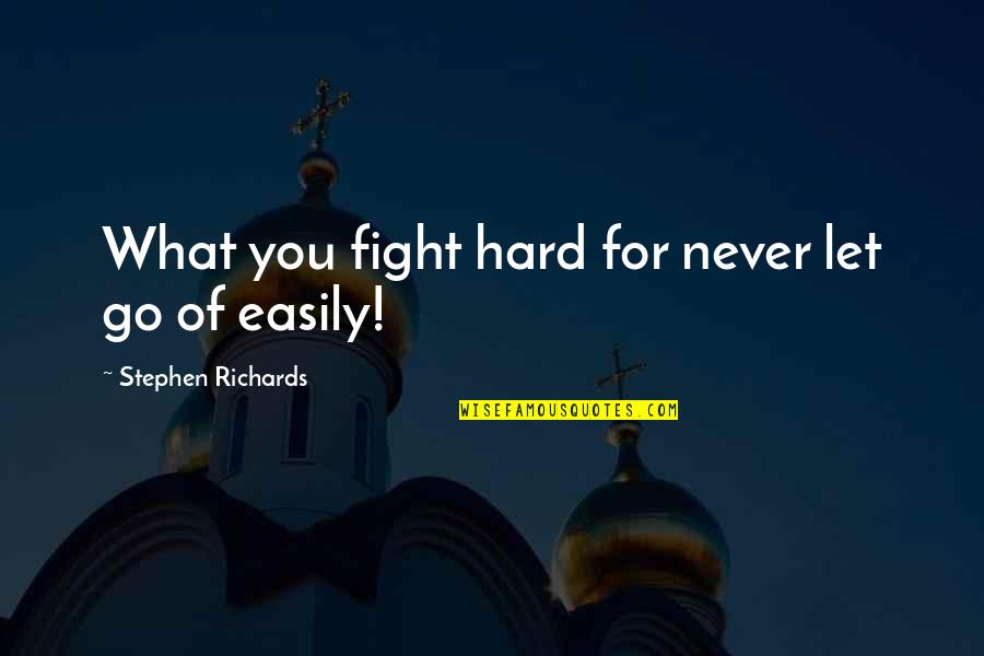 Nights You Can Remember Quotes By Stephen Richards: What you fight hard for never let go