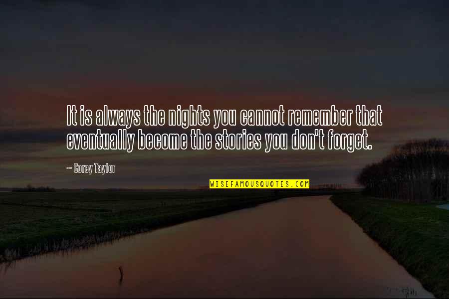 Nights You Don't Remember Quotes By Corey Taylor: It is always the nights you cannot remember Nights You Don't Remember Quotes By Corey Taylor: It is always the nights you cannot remember