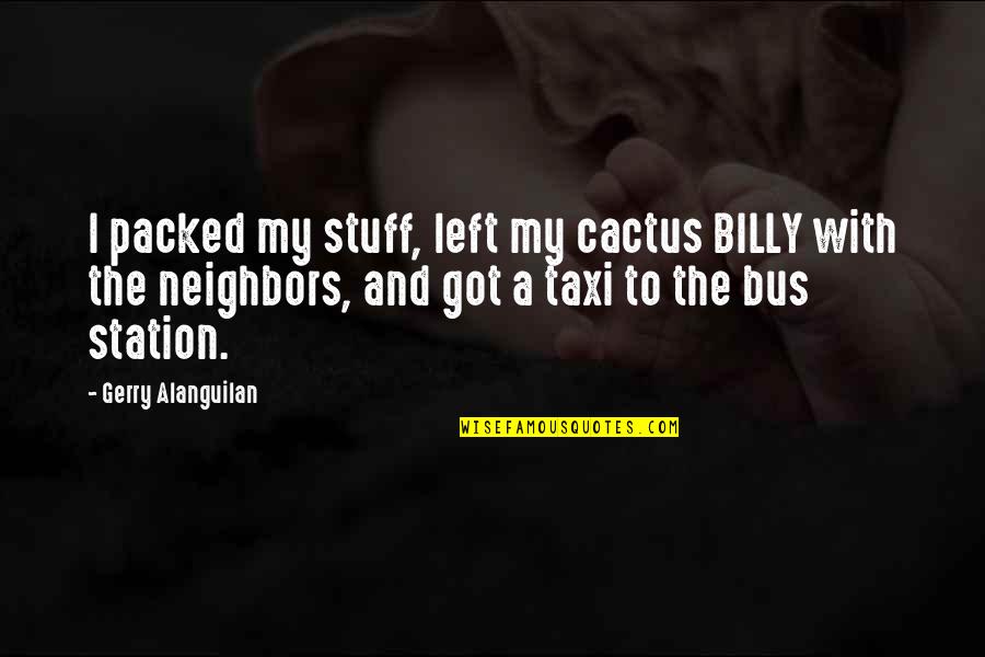 Nights You Don't Remember Quotes By Gerry Alanguilan: I packed my stuff, left my cactus BILLY Nights You Don't Remember Quotes By Gerry Alanguilan: I packed my stuff, left my cactus BILLY