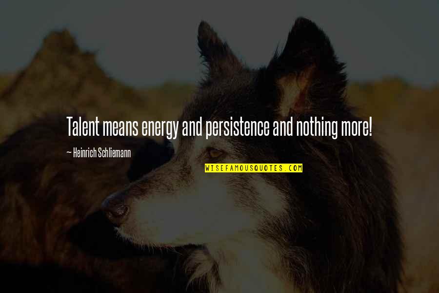 Nightshade Quotes By Heinrich Schliemann: Talent means energy and persistence and nothing more!