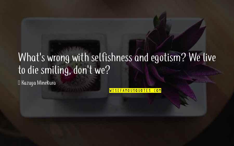 Nightshade Quotes By Kazuya Minekura: What's wrong with selfishness and egotism? We live