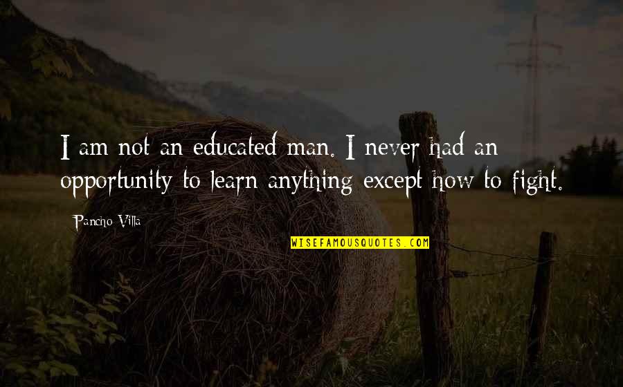 Nightshadow Drawing Quotes By Pancho Villa: I am not an educated man. I never
