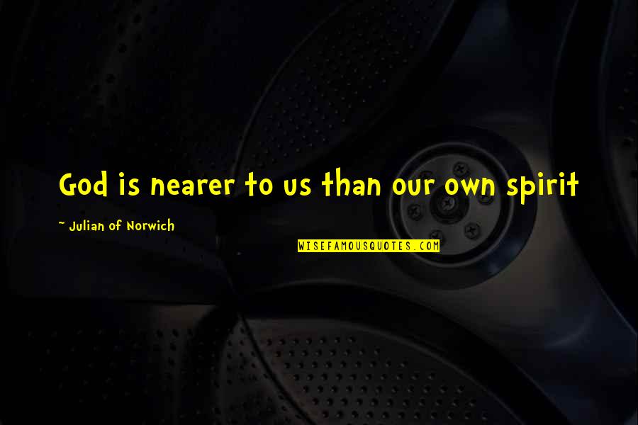 Nightshadow Quotes By Julian Of Norwich: God is nearer to us than our own