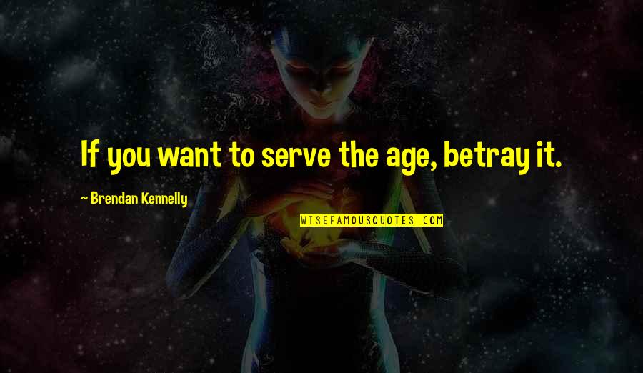 Nightside Series Quotes By Brendan Kennelly: If you want to serve the age, betray Nightside Series Quotes By Brendan Kennelly: If you want to serve the age, betray