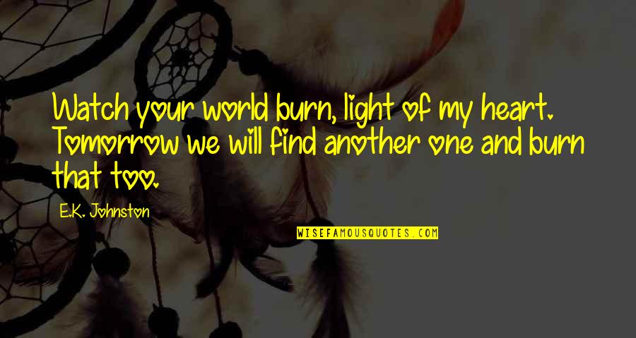 Nightside Series Quotes By E.K. Johnston: Watch your world burn, light of my heart. Nightside Series Quotes By E.K. Johnston: Watch your world burn, light of my heart.
