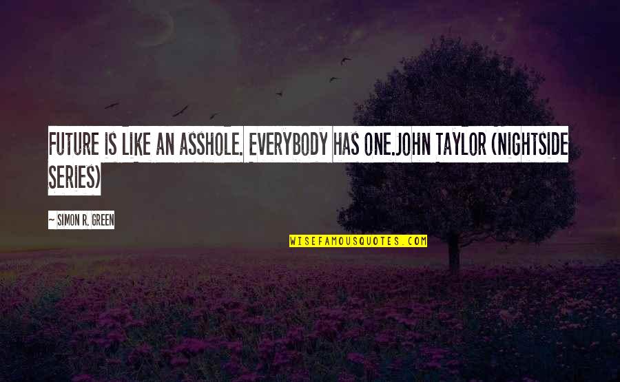 Nightside Series Quotes By Simon R. Green: Future is like an asshole. Everybody has one.John