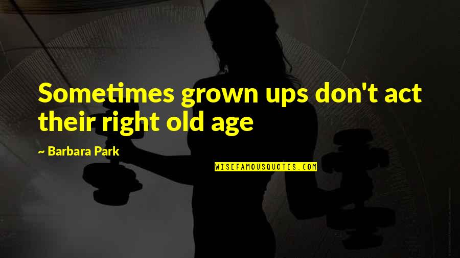 Nightsoil Quotes By Barbara Park: Sometimes grown ups don't act their right old