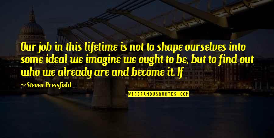Nighttime Eating Quotes By Steven Pressfield: Our job in this lifetime is not to Nighttime Eating Quotes By Steven Pressfield: Our job in this lifetime is not to