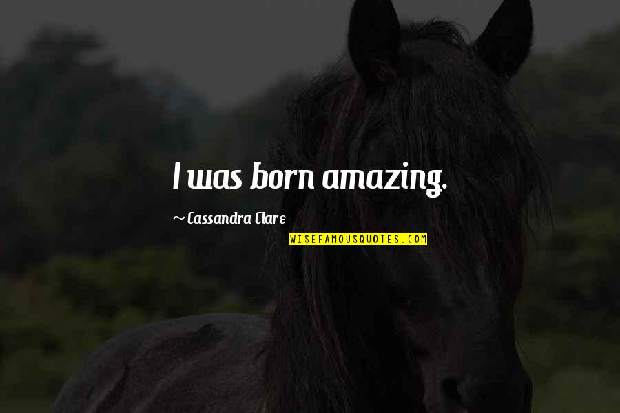 Nightwalker Anime Quotes By Cassandra Clare: I was born amazing.