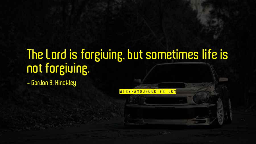 Nightwalkers Io Quotes By Gordon B. Hinckley: The Lord is forgiving, but sometimes life is Nightwalkers Io Quotes By Gordon B. Hinckley: The Lord is forgiving, but sometimes life is