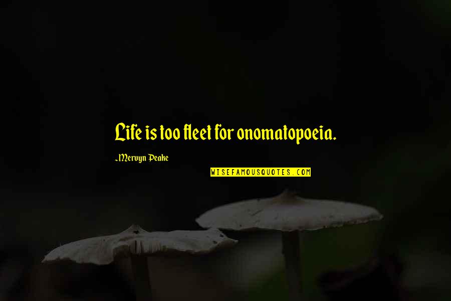 Nightwatchman Game Quotes By Mervyn Peake: Life is too fleet for onomatopoeia.