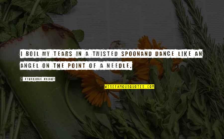 Nightwish Nemo Quotes By Etheridge Knight: I boil my tears in a twisted spoonAnd Nightwish Nemo Quotes By Etheridge Knight: I boil my tears in a twisted spoonAnd