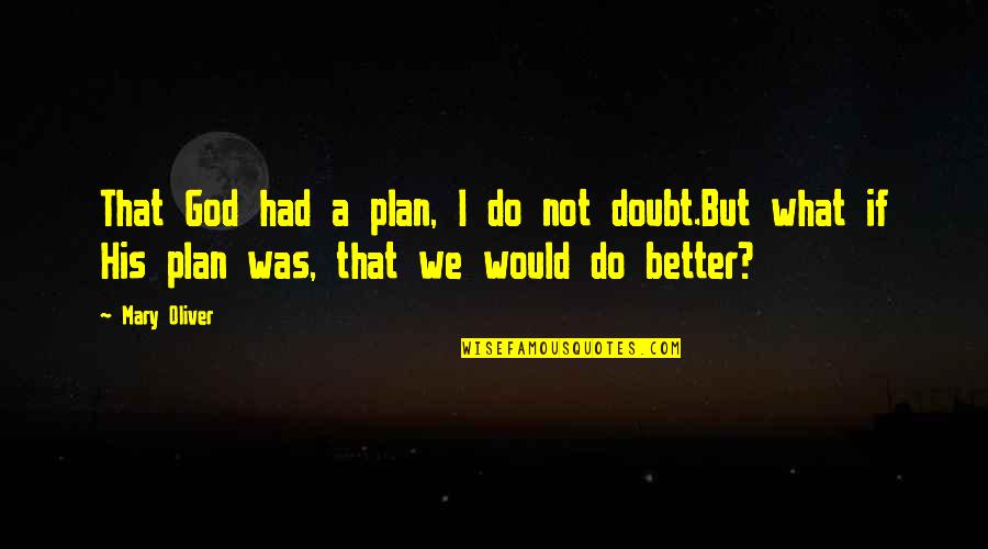 Nightwish Nemo Quotes By Mary Oliver: That God had a plan, I do not Nightwish Nemo Quotes By Mary Oliver: That God had a plan, I do not