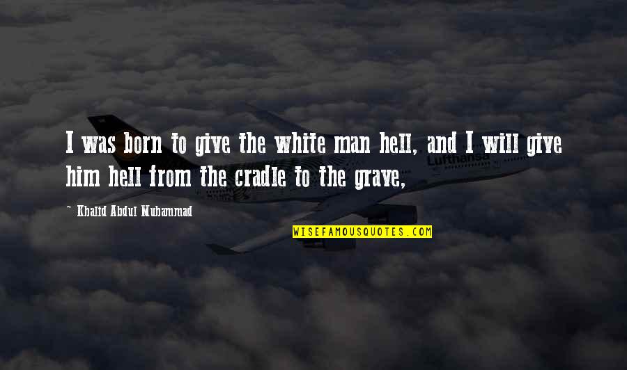 Nightwood Edith Quotes By Khalid Abdul Muhammad: I was born to give the white man