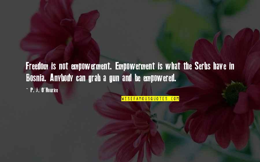 Nightwood Edith Quotes By P. J. O'Rourke: Freedom is not empowerment. Empowerment is what the