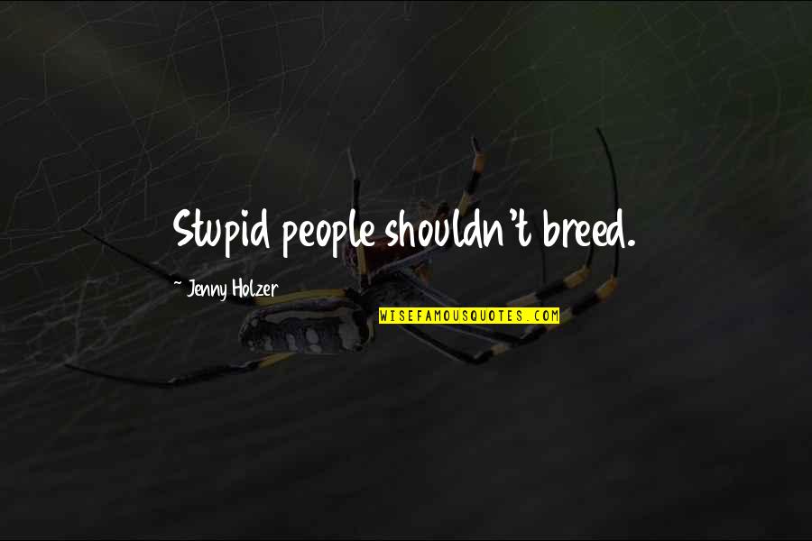 Nighty Night Funny Quotes By Jenny Holzer: Stupid people shouldn't breed. Nighty Night Funny Quotes By Jenny Holzer: Stupid people shouldn't breed.
