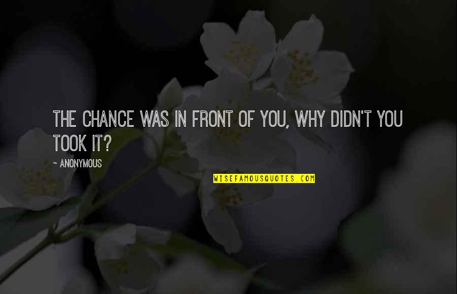 Nigjt Quotes By Anonymous: The chance was in front of you, why