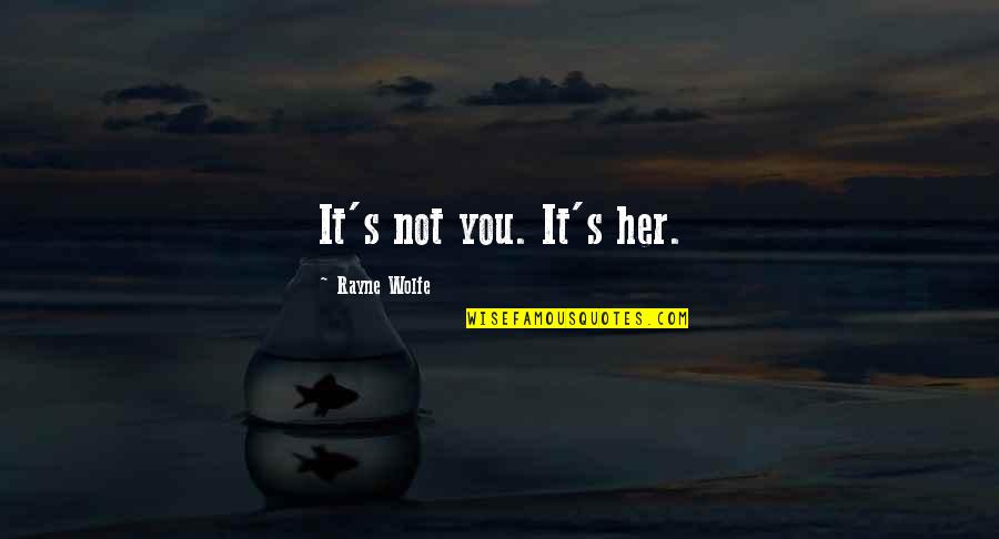 Nigora Bannatyne Quotes By Rayne Wolfe: It's not you. It's her.