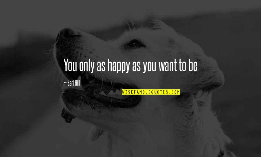 Nigrasine Quotes By Earl Hill: You only as happy as you want to